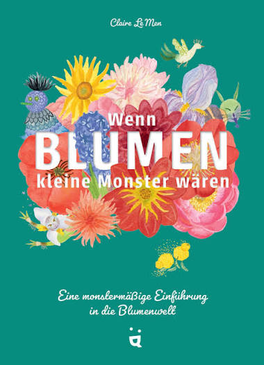 Wenn Blumen kleine Monster wären – Eine monstermässige Einführung in die Blumenwelt